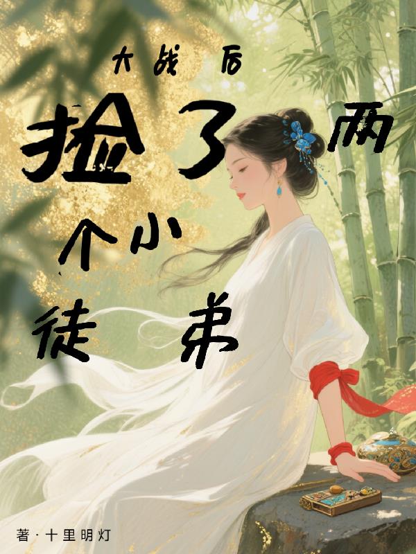 大战后捡了两个小徒弟